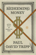 Redeeming Money: How God Reveals and Reorients Our Hearts Tripp, Paul cover image (1023765577775)