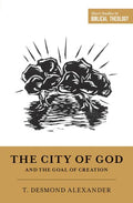 The City of God and the Goal of Creation (Short Studies in Biblical Theology) Alexander, T. Desmond cover image (1023761973295)
